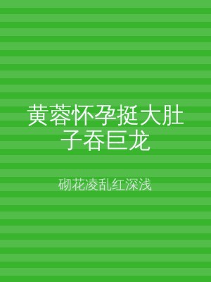 黄蓉怀孕挺大肚子吞巨龙