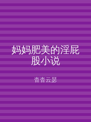 妈妈肥美的淫屁股小说