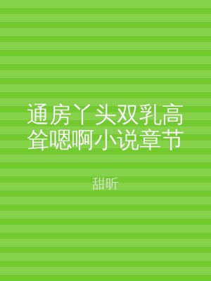 通房丫头双乳高耸嗯啊小说章节