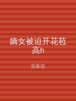 嫡女被迫开花苞高h