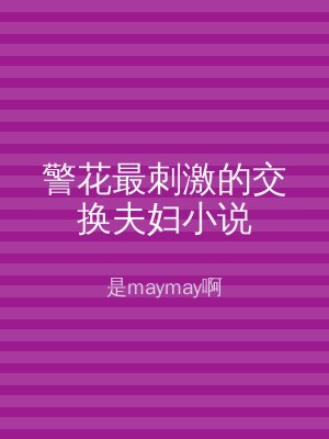 警花最刺激的交换夫妇小说