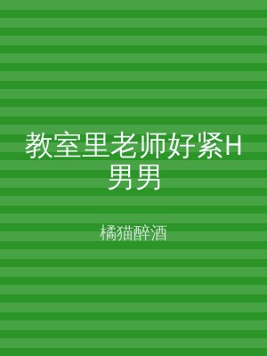教室里老师好紧H男男