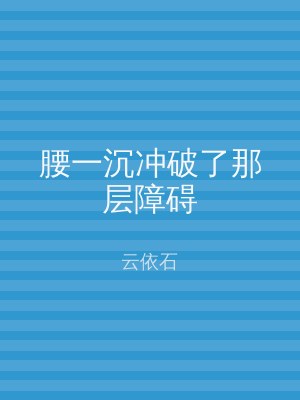 腰一沉冲破了那层障碍