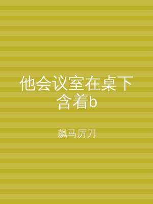 他会议室在桌下含着b