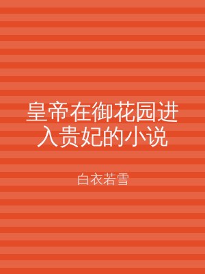 皇帝在御花园进入贵妃的小说