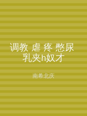 调教 虐 疼 憋尿 乳夹h奴才