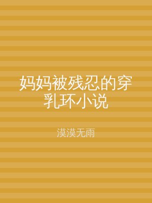 妈妈被残忍的穿乳环小说