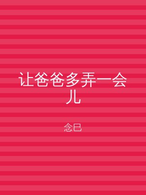 让爸爸多弄一会儿