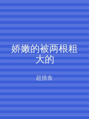 娇嫩的被两根粗大的