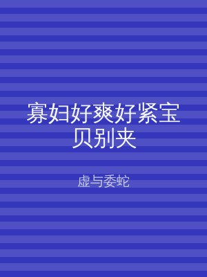 寡妇好爽好紧宝贝别夹