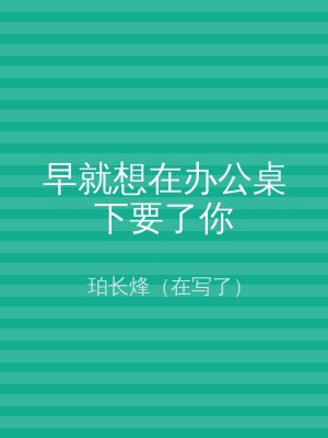 早就想在办公桌下要了你