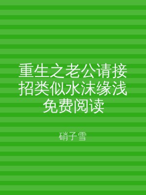 重生之老公请接招类似水沫缘浅免费阅读