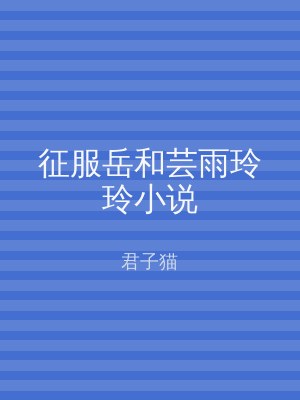 征服岳和芸雨玲玲小说