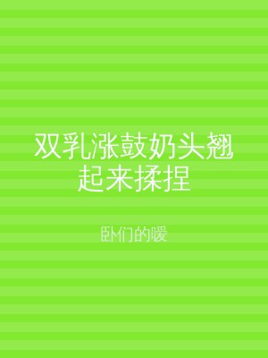 双乳涨鼓奶头翘起来揉捏