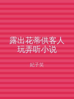 露出花蒂供客人玩弄听小说