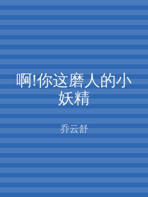 啊!你这磨人的小妖精