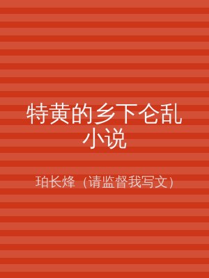 特黄的乡下仑乱小说