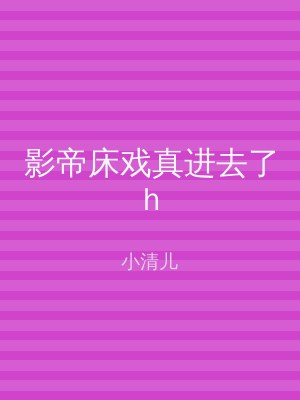 影帝床戏真进去了h