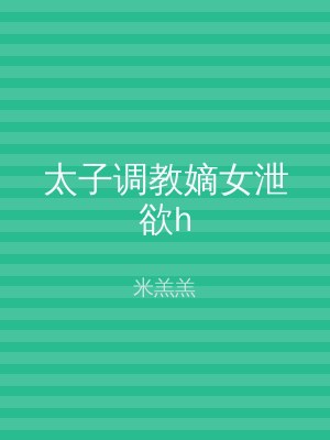 太子调教嫡女泄欲h