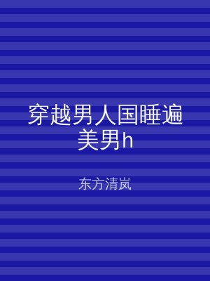 穿越男人国睡遍美男h