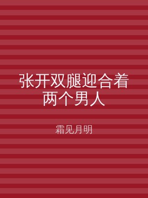 张开双腿迎合着两个男人