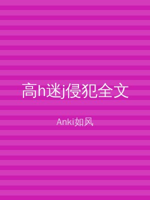 高h迷j侵犯全文