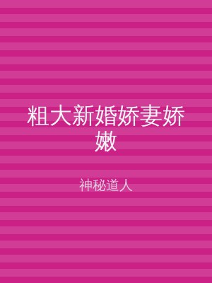粗大新婚娇妻娇嫩
