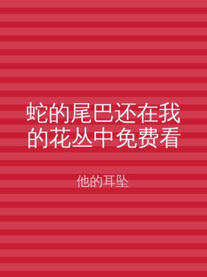 蛇的尾巴还在我的花丛中免费看