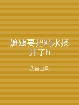 嬷嬷要把精水揉开了h