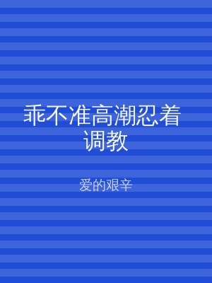 乖不准高潮忍着 调教