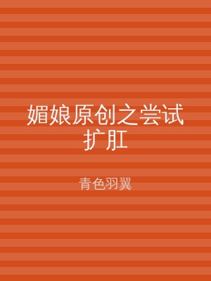 媚娘原创之尝试扩肛