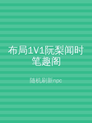 布局1V1阮梨闻时笔趣阁