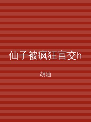 仙子被疯狂宫交h