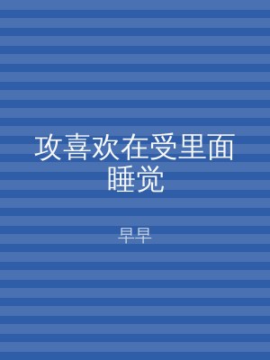 攻喜欢在受里面睡觉