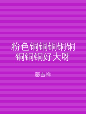 粉色铜铜铜铜铜铜铜铜好大呀