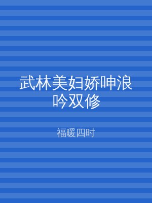 武林美妇娇呻浪吟双修