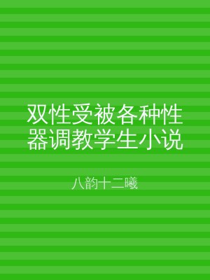 双性受被各种性器调教学生小说
