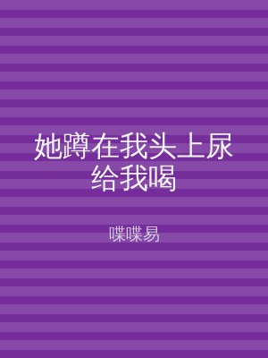 她蹲在我头上尿给我喝