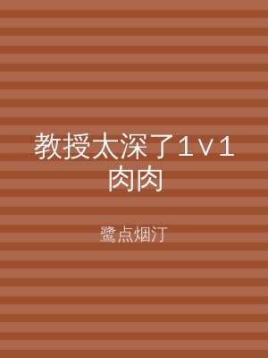 教授太深了1∨1肉肉