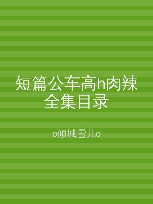 短篇公车高h肉辣全集目录