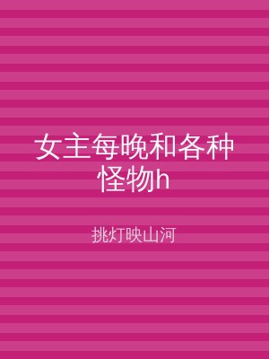 女主每晚和各种怪物h