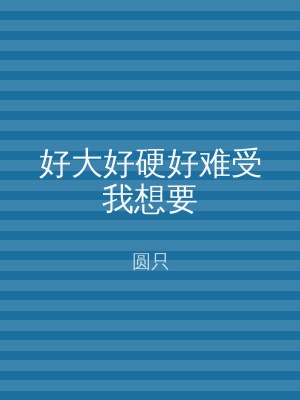 好大好硬好难受我想要