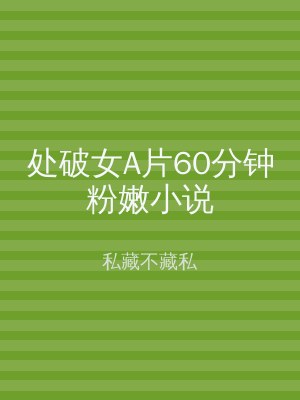 处破女A片60分钟粉嫩小说