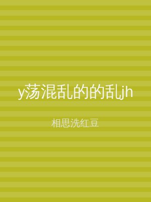 y荡混乱的的乱jh