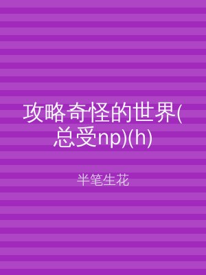 攻略奇怪的世界(总受np)(h)