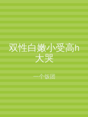 双性白嫩小受高h大哭