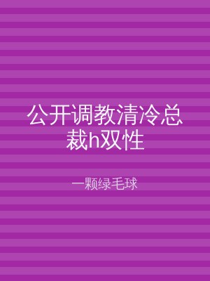公开调教清冷总裁h双性