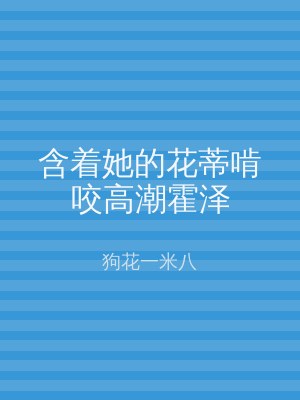 含着她的花蒂啃咬高潮霍泽