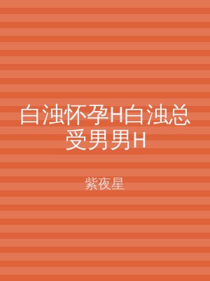 白浊怀孕H白浊总受男男H