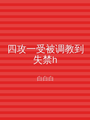 四攻一受被调教到失禁h
